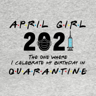 April Girl Birthday 2021 When Quarantine T-Shirt